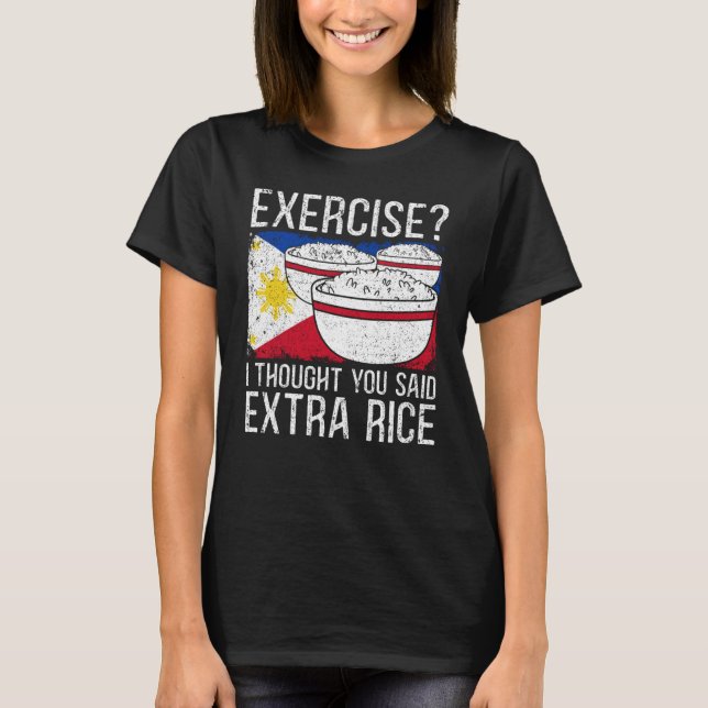 Exercise I Thought You Said Extra Rice Philippines T-Shirt (Front)