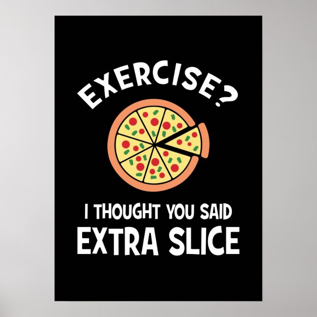 Exercise? I Thought You Said Extra Slice - Pizza Poster (Front)