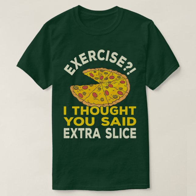 Exercise I Thought You Said Extra Slice Pizza Pun  T-Shirt (Design Front)