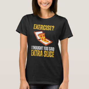 Exercise I Thought You Said Extra Slice Pizza Slic T-Shirt