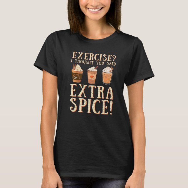 Exercise I Thought You Said Extra Spice  Thanksgiv T-Shirt (Front)