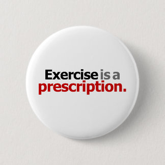 Exercise Is A Prescription 6 Cm Round Badge