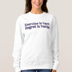 Exercise is hard. regret is harder-gym quote sweatshirt