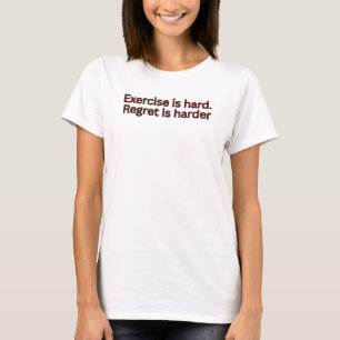 Exercise is hard. Regret is harder-gym quote T-Shirt