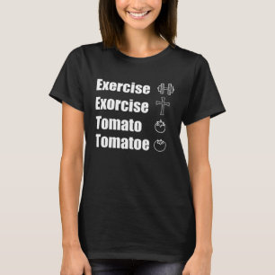 Exercise Or Exorcise Tomato Tomatoe Joke T-Shirt