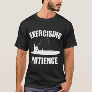 Exercising patience, funny fisherman slogan or jok T-Shirt
