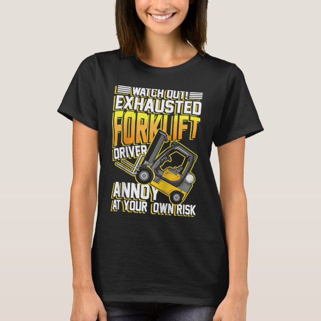 Exhausted forklift driver annoy at your own risk R T-Shirt (Front)
