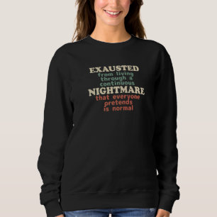 Exhausted From This Continuous Nightmare Existenti Sweatshirt