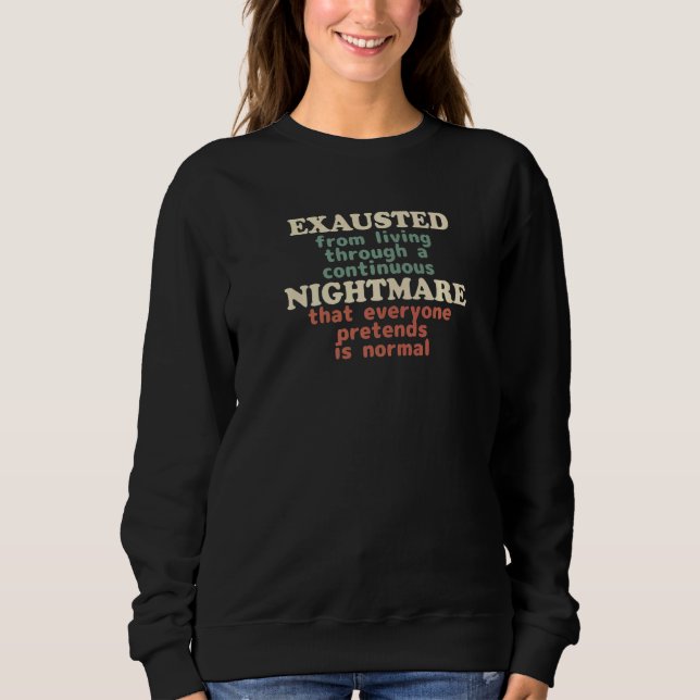 Exhausted From This Continuous Nightmare Existenti Sweatshirt (Front)