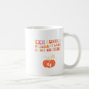 Exhausted Pregnant Lady Is My Costume Halloween Pr Coffee Mug