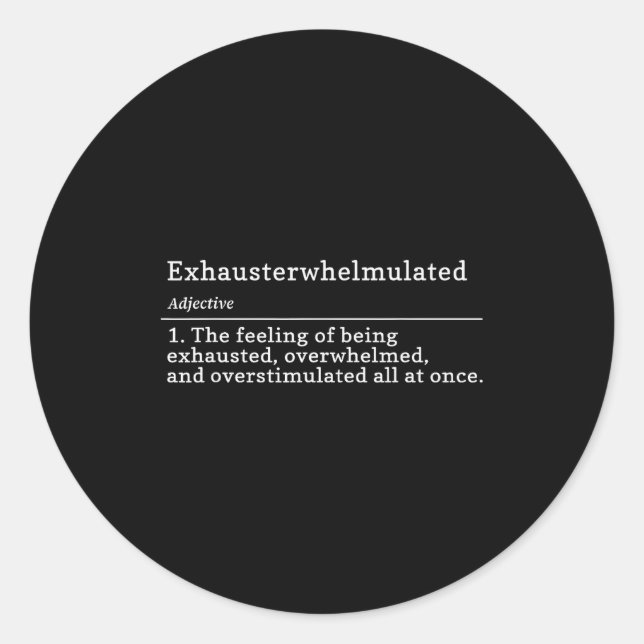 Exhausterwhelmulated Definition - Feeling Of Being Classic Round Sticker (Front)