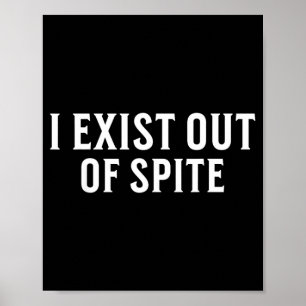 Exist Out Of Spite Funny Sarcastic Humour Saying Poster