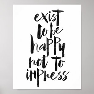 Exist To Be Happy Not To Impress Poster