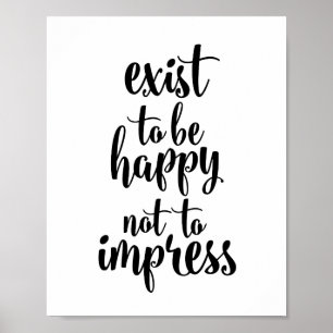 Exist to be happy not to impress poster