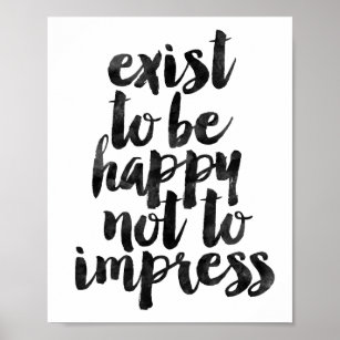 Exist To Be Happy Not To Impress Poster