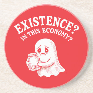 Existence? In this economy? Boo, I’ll pass. Coaster