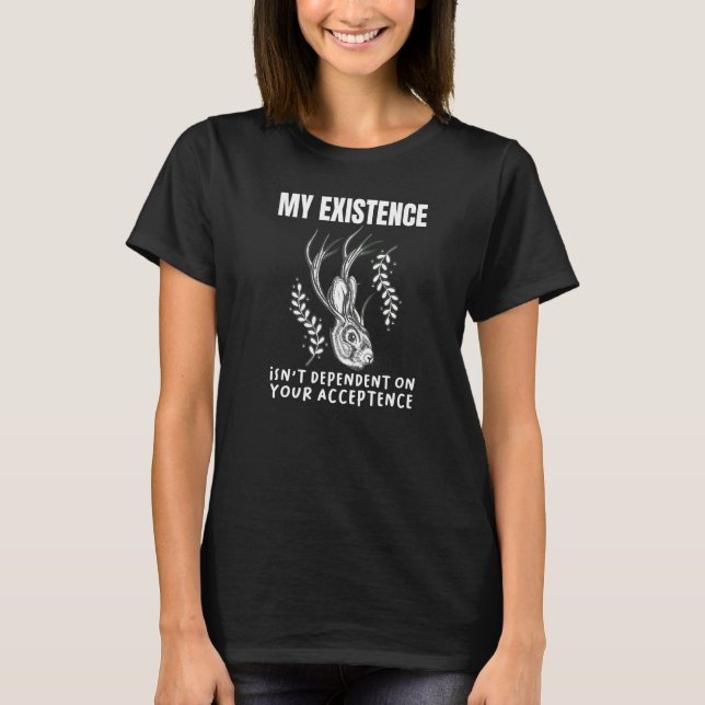 Existence Isn't Dependant On Acceptance Antelabbit T-Shirt (Front)
