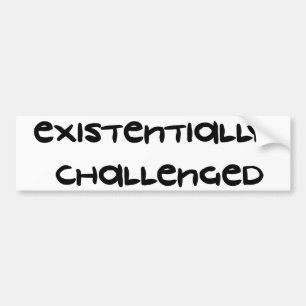 Existentially Challenged Bumper Sticker