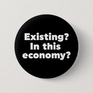 Existing? In this economy? 6 Cm Round Badge