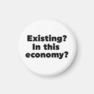 Existing? In this economy? Magnet