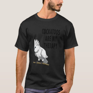 Exotic Bird Saying Cockatoos As Therapy T-Shirt