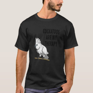 Exotic Bird Saying Cockatoos As Therapy T-Shirt