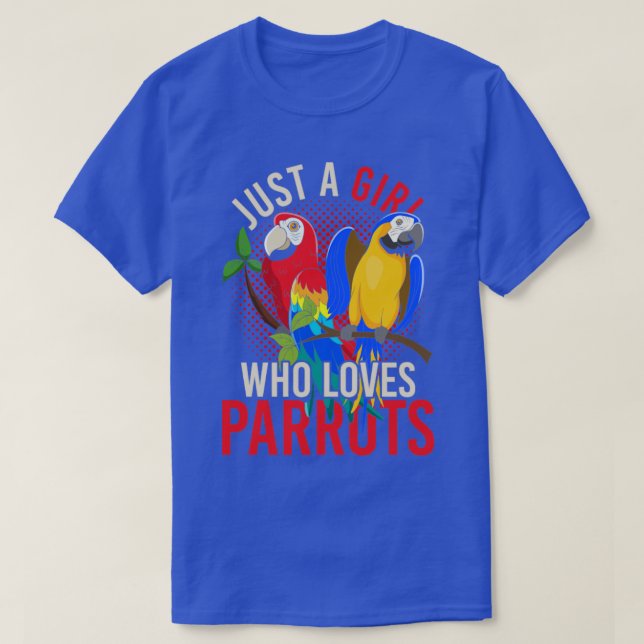 Exotic Macaw Bird Just A Girl Who Loves Parrots T-Shirt (Design Front)