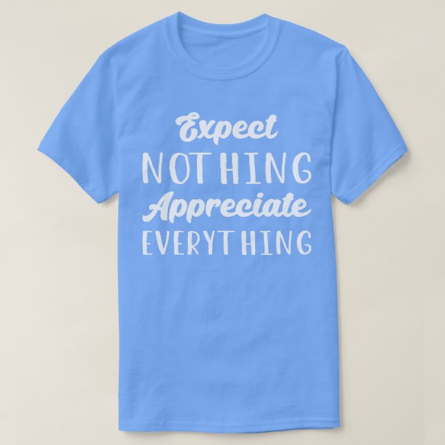 Expect Nothing Appreciate Everything I T-Shirt (Design Front)