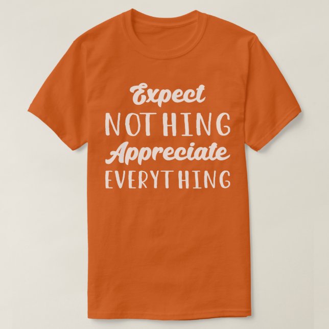 Expect Nothing Appreciate Everything I T-Shirt (Design Front)
