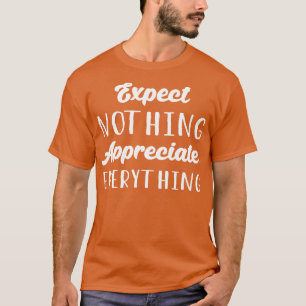 Expect Nothing Appreciate Everything I T-Shirt