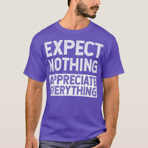 Expect Nothing Appreciate Everything Inspirational T-Shirt