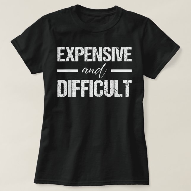 Expensive And Difficult - Cute Sarcastic Humour Wo T-Shirt (Design Front)