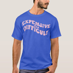 Expensive and Difficult Funny Bougie Bougee Preppy T-Shirt