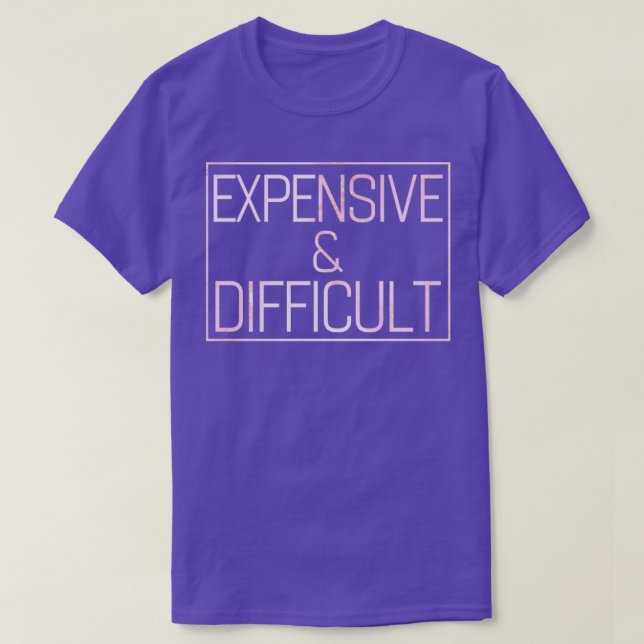 Expensive and difficult Funny Women expensive and  T-Shirt (Design Front)