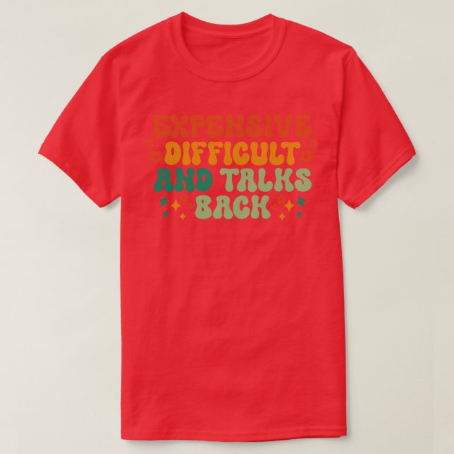 Expensive Difficult And Talks Back 3 T-Shirt (Design Front)