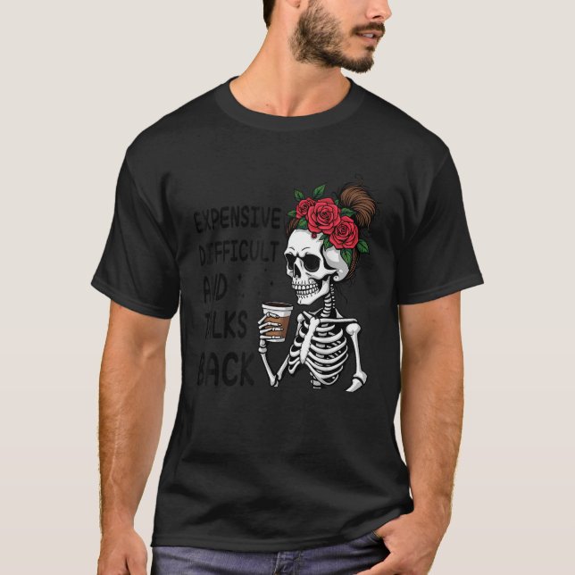 Expensive Difficult And talks back skeleton coffee T-Shirt (Front)