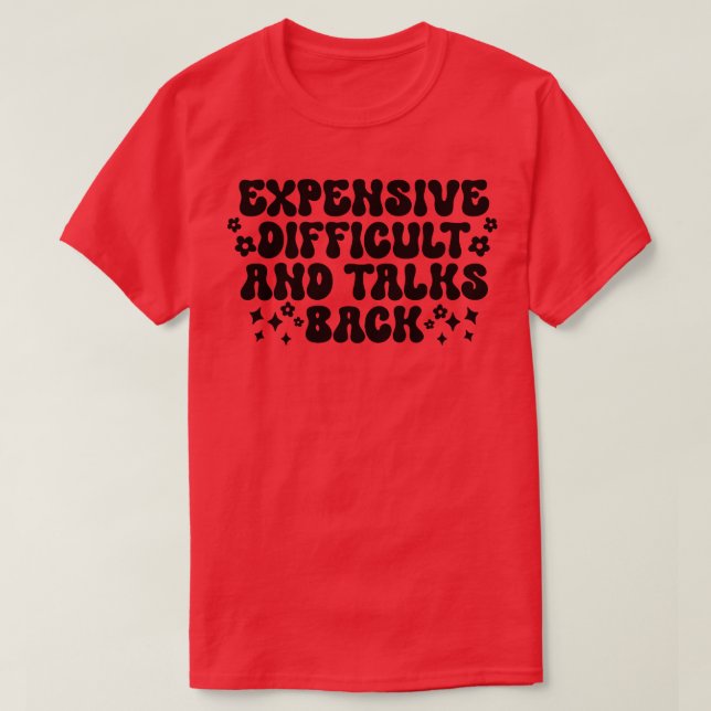 Expensive Difficult And Talks Back T-Shirt (Design Front)