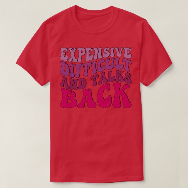 Expensive Difficult And Talks Back T-Shirt (Design Front)
