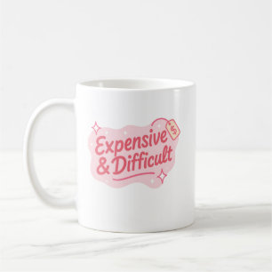 Expensive & Difficult Funny Sarcastic Quote Coffee Mug