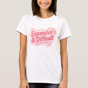 Expensive & Difficult Funny Sarcastic Quote T-Shirt