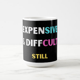 Expensive &...... Still Coffee Mug