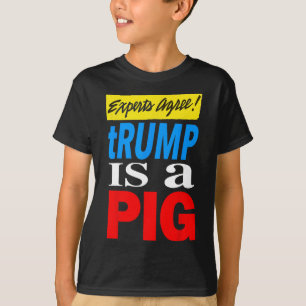 Experts Agree Trump Is A Pig T-Shirt