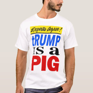 Experts Agree Trump Is A Pig T-Shirt