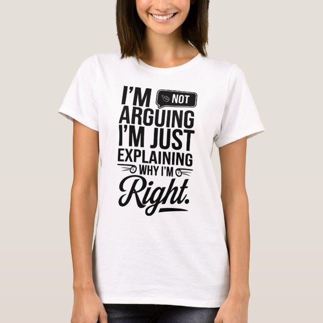 Explain in Style: Why I’m Always Right T-Shirt (Front)