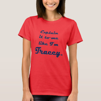 Explain It to Me Like I'm Tracey T-Shirt