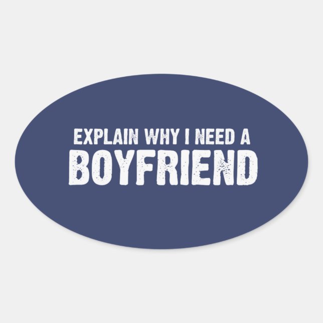 EXPLAIN WHY I NEED A BOYFRIEND OVAL STICKER (Front)