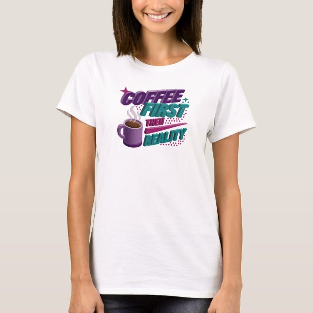 Expressive COFEE FIRST THEN REALITY Custom T-Shirt (Front)