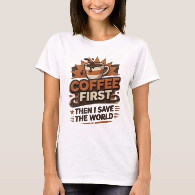 Expressive COFFEE FIRST THEN SAVE WORLD Creative T-Shirt (Front)