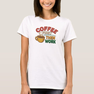 Expressive COFFEE FIRST THEN WORK Art Composition T-Shirt
