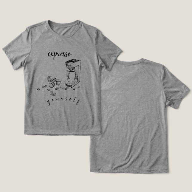 “Expresso Yourself” Coffee  T-Shirt Tri-Blend Shirt (Design Front & Back)